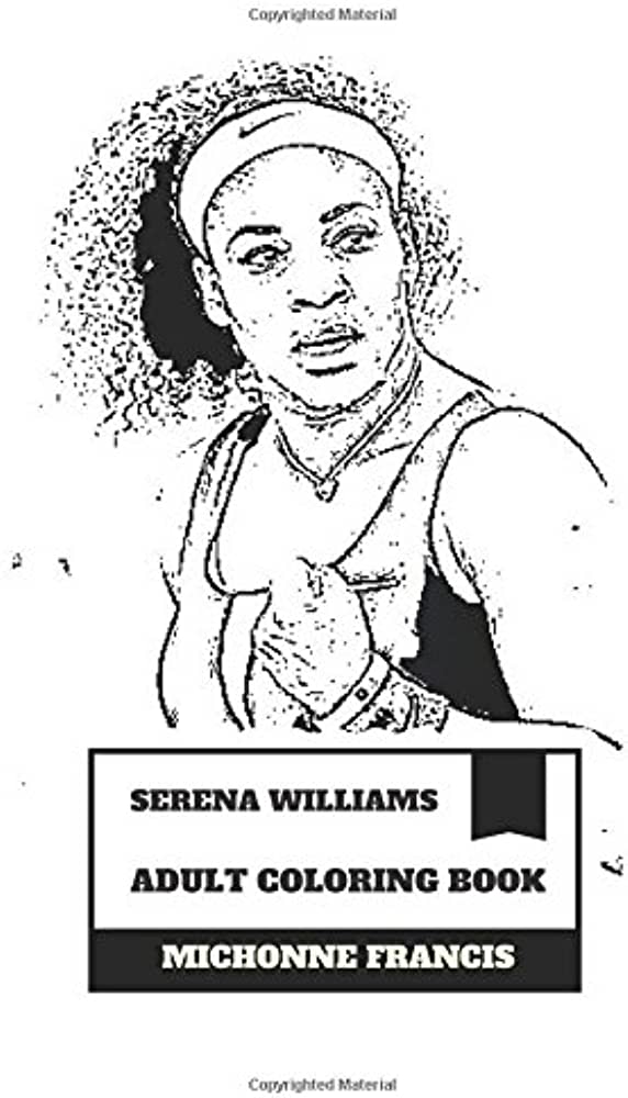 Serena Williams Adult Coloring Book: Greatest Female Tennis Player of All  Time and Proud African American, WTA Number 1 and Hot Model Inspired Adult Coloring  Book by Francis, Michonne - Amazon.ae